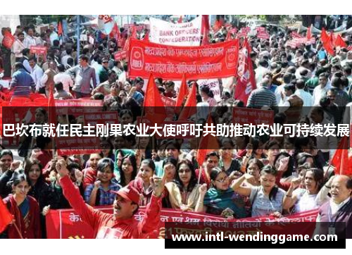 巴坎布就任民主刚果农业大使呼吁共助推动农业可持续发展