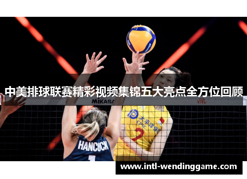 中美排球联赛精彩视频集锦五大亮点全方位回顾